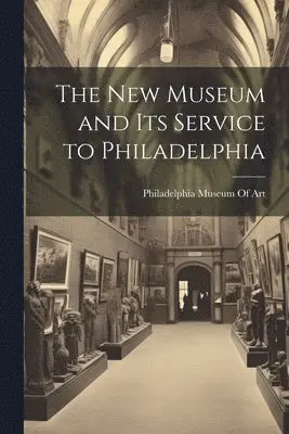 Philadelphia Museum of Art - New Museum and Its Service to Philadelphia, Häftad. Tillgänglighet: Tillfälligt slut