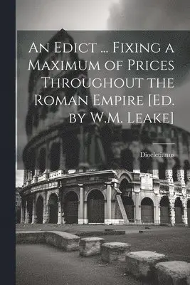 Diocletianus - Edict ... Fixing a Maximum of Prices Throughout the Roman Empire [Ed. by W.M. Leake], Häftad. Tillgänglighet: Lägg i varukorg