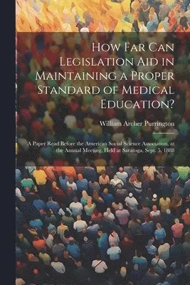 William Archer Purrington - How Far Can Legislation Aid in Maintaining a Proper Standard of Medical Education?, Häftad. Tillgänglighet: Tillfälligt slut