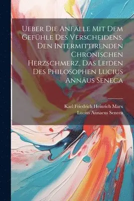 Lucius Annaeus Seneca, Karl Friedrich Heinrich Marx - Ueber Die Anfälle Mit Dem Gefühle Des Verscheidens, Den Intermittirenden Chronischen Herzschmerz, Das Leiden Des Philosophen Lucius Annäus Seneca, Häftad. Tillgänglighet: Lägg i varukorg