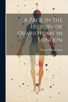 Thomas William Nunn - Page in the History of Ovariotomy in London, Häftad. Tillgänglighet: Lägg i varukorg