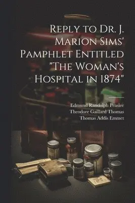 Theodore Gaillard Thomas, Thomas Addis Emmet, Edmund Randolph Peaslee - Reply to Dr. J. Marion Sims' Pamphlet Entitled "The Woman's Hospital in 1874", Häftad. Tillgänglighet: Lägg i varukorg
