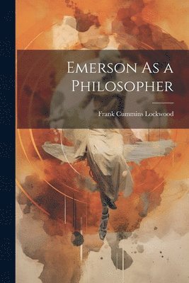Frank Cummins Lockwood - Emerson As a Philosopher, Häftad. Tillgänglighet: Lägg i varukorg