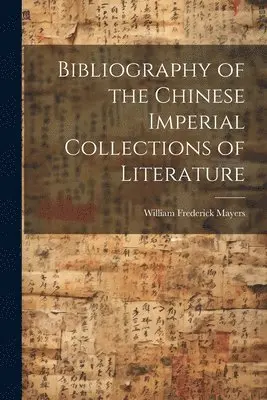 William Frederick Mayers - Bibliography of the Chinese Imperial Collections of Literature, Häftad. Tillgänglighet: Lägg i varukorg