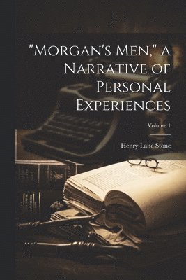 Henry Lane Stone - "Morgan's men," a Narrative of Personal Experiences; Volume 1, Häftad. Tillgänglighet: Lägg i varukorg