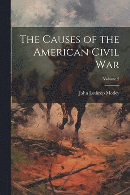 John Lothrop Motley - Causes of the American Civil War; Volume 2, Häftad