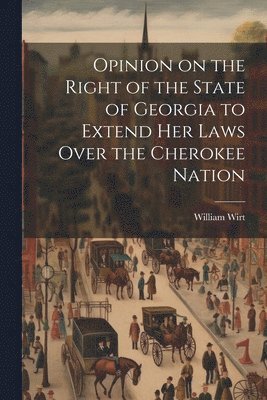 William Wirt - Opinion on the Right of the State of Georgia to Extend her Laws Over the Cherokee Nation, Häftad. Tillgänglighet: Lägg i varukorg
