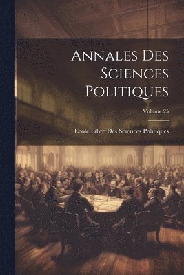 Ecole Libre Des Sciences Politiques - Annales Des Sciences Politiques; Volume 25, Häftad