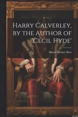 Martin Archer Shee - Harry Calverley, by the Author of 'cecil Hyde', Häftad. Tillgänglighet: Tillfälligt slut