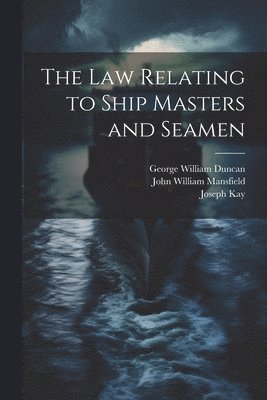 Joseph Kay, John William Mansfield, George William Duncan - Law Relating to Ship Masters and Seamen, Häftad. Tillgänglighet: Lägg i varukorg