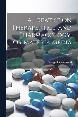 George Bacon Wood - Treatise On Therapeutics, and Pharmacology, Or Materia Media; Volume 2, Häftad. Tillgänglighet: Lägg i varukorg