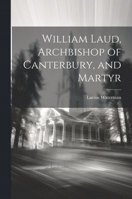 Lucius Waterman - William Laud, Archbishop of Canterbury, and Martyr, Häftad