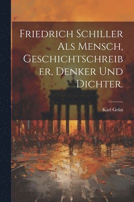 Karl Grün - Friedrich Schiller als Mensch, Geschichtschreiber, Denker und Dichter., Häftad