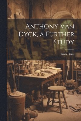 Lionel Cust - Anthony Van Dyck, a Further Study, Häftad. Tillgänglighet: Lägg i varukorg