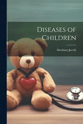 Abraham Jacobi - Diseases of Children, Häftad. Tillgänglighet: Lägg i varukorg