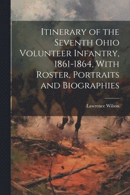 Lawrence Wilson - Itinerary of the Seventh Ohio Volunteer Infantry, 1861-1864, With Roster, Portraits and Biographies, Häftad. Tillgänglighet: Lägg i varukorg