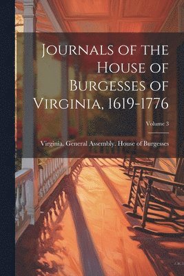 Virginia General Assembly House of - Journals of the House of Burgesses of Virginia, 1619-1776; Volume 3, Häftad