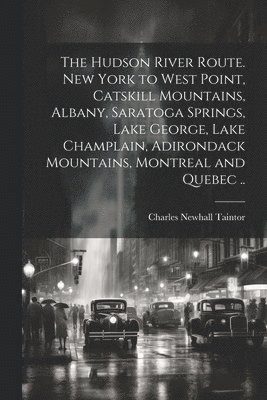 Charles Newhall] [From Old [Taintor - Hudson River route. New York to West Point, Catskill Mountains, Albany, Saratoga Springs, Lake George, Lake Champlain, Adirondack Mountains, Montreal and Quebec .., Häftad. Tillgänglighet: Lägg i varukorg