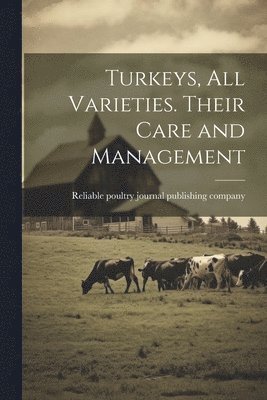 Reliable Poultry Journal Publishing C - Turkeys, all Varieties. Their Care and Management, Häftad. Tillgänglighet: Lägg i varukorg