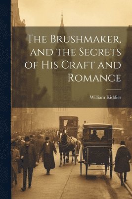 William Kiddier - Brushmaker, and the Secrets of his Craft and Romance, Häftad. Tillgänglighet: Lägg i varukorg