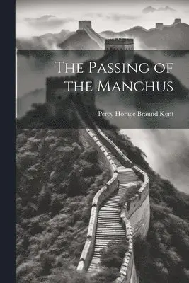 Percy Horace Braund Kent - Passing of the Manchus, Häftad. Tillgänglighet: Lägg i varukorg