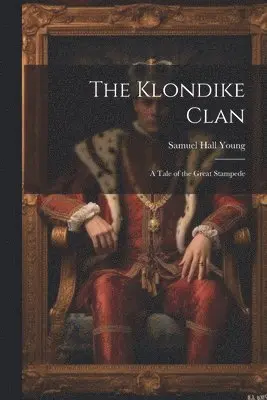 Samuel Hall Young - Klondike Clan; a Tale of the Great Stampede, Häftad. Tillgänglighet: Lägg i varukorg