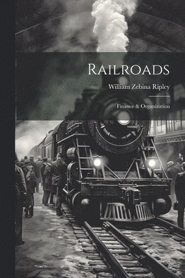 William Zebina Ripley - Railroads; Finance & Organization, Häftad. Tillgänglighet: Lägg i varukorg