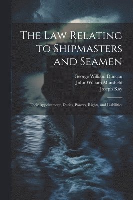 Joseph Kay, John William Mansfield, George William Duncan - law Relating to Shipmasters and Seamen, Häftad. Tillgänglighet: Lägg i varukorg