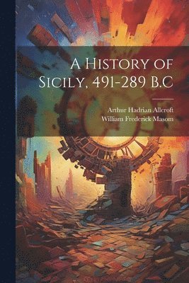 Arthur Hadrian Allcroft, William Frederick Masom - History of Sicily, 491-289 B.C, Häftad. Tillgänglighet: Lägg i varukorg