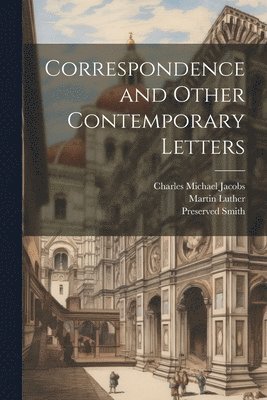 Martin Luther, Preserved Smith, Charles Michael Jacobs - Correspondence and Other Contemporary Letters, Häftad