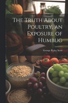 George Ryley Scott - Truth About Poultry, an Exposure of Humbug, Häftad