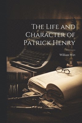 William Wirt - Life and Character of Patrick Henry, Häftad. Tillgänglighet: Lägg i varukorg