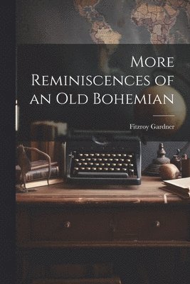 More Reminiscences of an old Bohemian