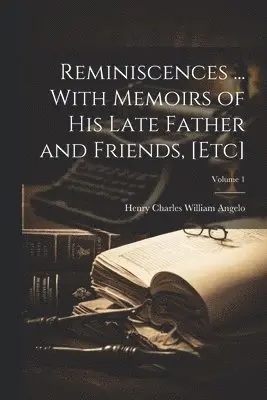 Reminiscences ... With Memoirs of his Late Father and Friends, [etc]; Volume 1