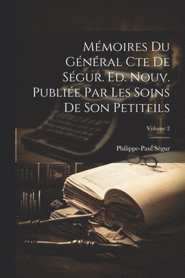 Philippe-Paul Ségur - Mémoires du général cte de Ségur. Ed. nouv. publiée par les soins de son petitfils; Volume 2, Häftad