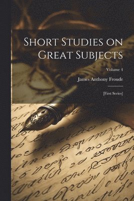 James Anthony Froude - Short Studies on Great Subjects, Häftad