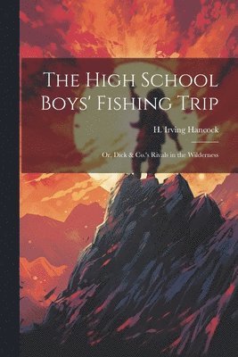 H Irving Hancock - High School Boys' Fishing Trip, Häftad