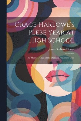 Jessie Graham Flower - Grace Harlowe's Plebe Year at High School, Häftad. Tillgänglighet: Lägg i varukorg