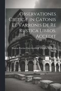 Observationes Critic in Catonis et Varronis de re Rustica Libros. Accedit