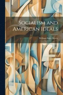 William Starr Myers - Socialism and American Ideals, Häftad. Tillgänglighet: Lägg i varukorg
