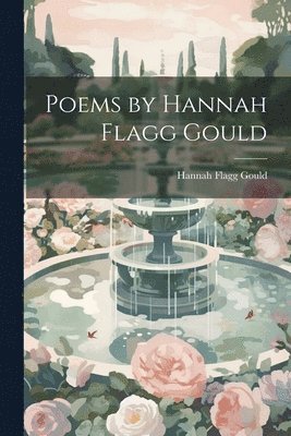 Hannah Flagg Gould - Poems by Hannah Flagg Gould, Häftad. Tillgänglighet: Lägg i varukorg