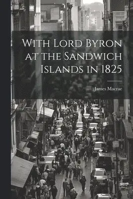 James MacRae - With Lord Byron at the Sandwich Islands in 1825, Häftad. Tillgänglighet: Lägg i varukorg