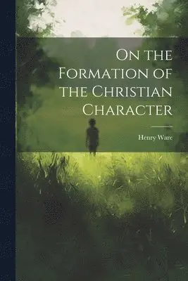 Henry Ware - On the Formation of the Christian Character, Häftad. Tillgänglighet: Lägg i varukorg