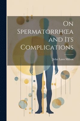 John Laws Milton - On Spermatorrhoea and its Complications, Häftad. Tillgänglighet: Lägg i varukorg