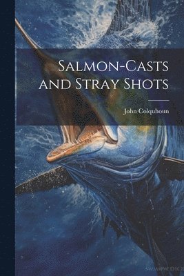 John Colquhoun - Salmon-Casts and Stray Shots, Häftad