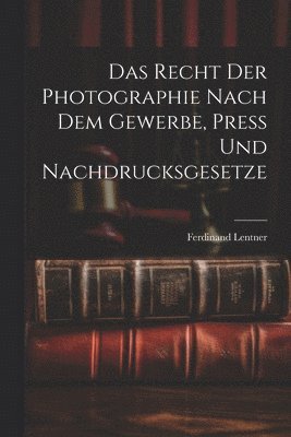 Recht der Photographie nach dem Gewerbe, Press und Nachdrucksgesetze