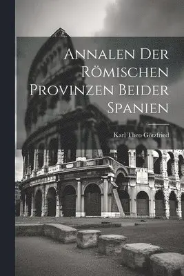 Karl Theo Götzfried - Annalen der Römischen Provinzen beider Spanien, Häftad. Tillgänglighet: Lägg i varukorg