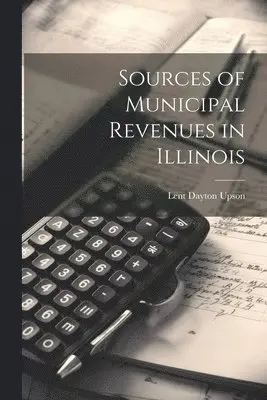 Lent Dayton Upson - Sources of Municipal Revenues in Illinois, Häftad. Tillgänglighet: Lägg i varukorg