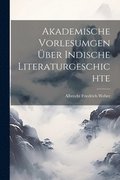 Akademische Vorlesumgen �ber Indische Literaturgeschichte