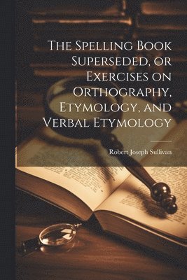 Robert Joseph Sullivan - Spelling Book Superseded, or Exercises on Orthography, Etymology, and Verbal Etymology, Häftad. Tillgänglighet: Lägg i varukorg